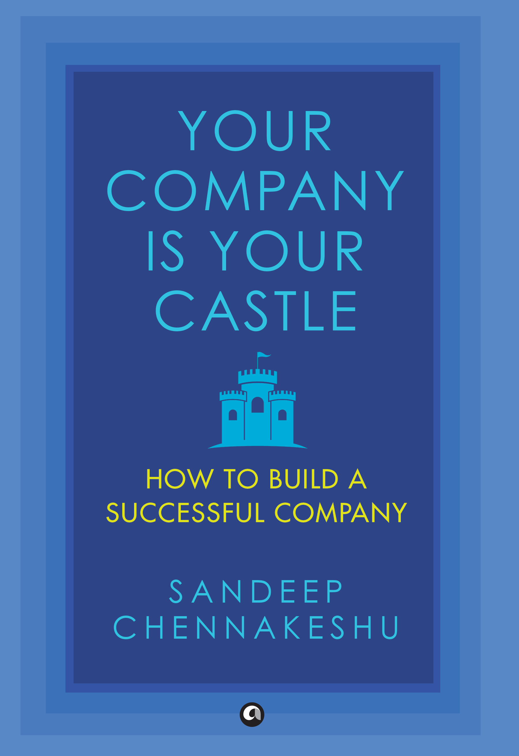 Your Company Is Your  Castle How to Build a Successful Company