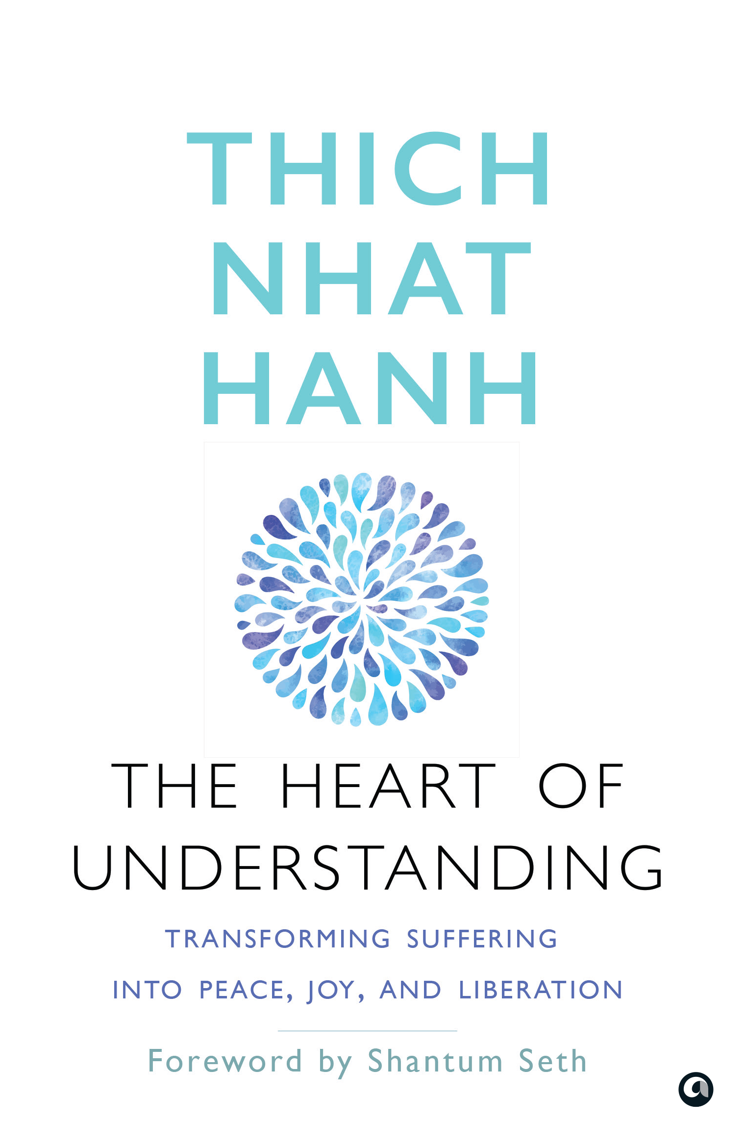 The Heart of Understanding: Transforming Suffering into Peace, Joy, and Liberation